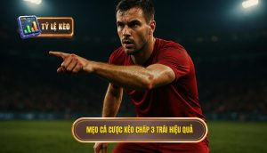Mẹo cá cược kèo chấp 3 trái hiệu quả
