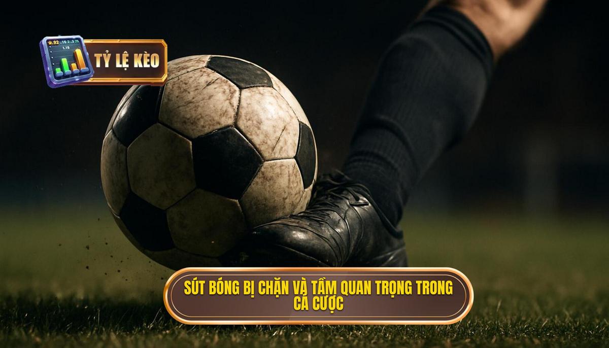 Sút Bóng Bị Chặn là Gì và Tại Sao Nó Quan Trọng Trong Cá Cược_